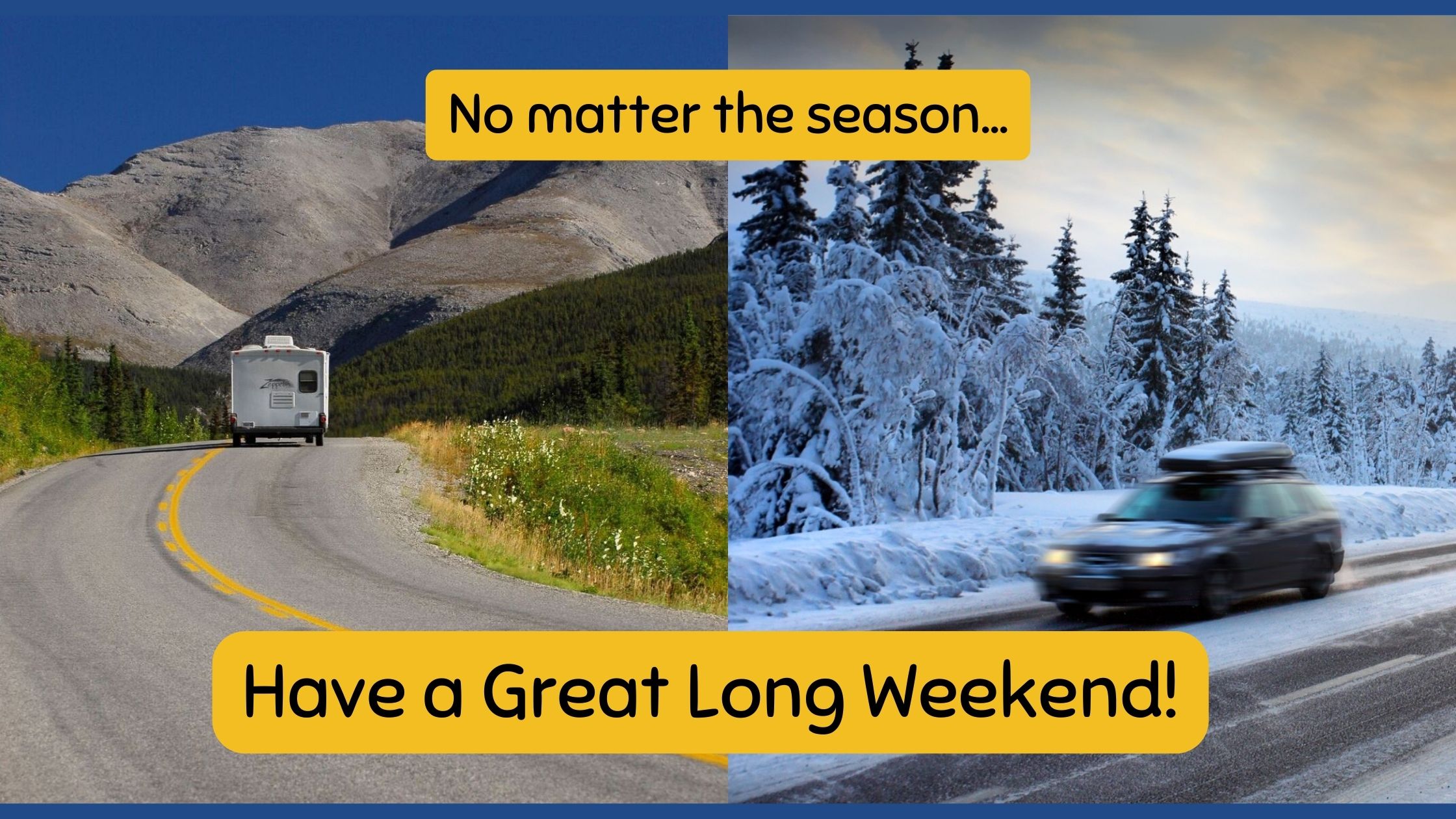 Split screen shows RV on the road in the summer and a car driving in winter conditions. Text reads "No matter the season...have a great long weekend!"